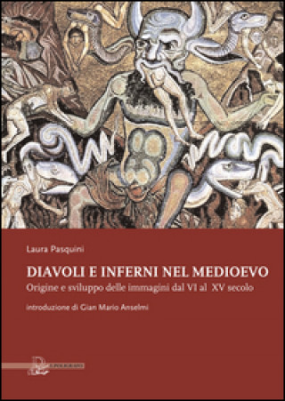 Diavoli e inferni nel medioevo. Origine e sviluppo delle immagini dal VI al XV secolo