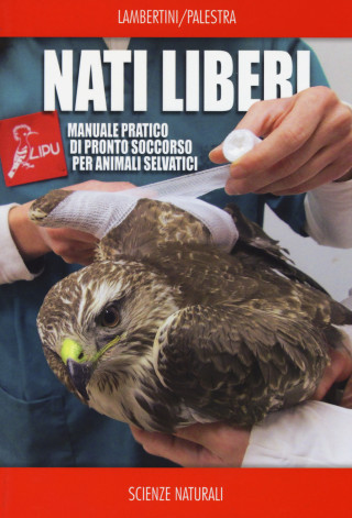 Nati liberi. Manuale pratico di pronto soccorso per animali selvatici