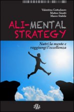 Ali-mental strategy. Nutri la mente e raggiungi l'eccellenza