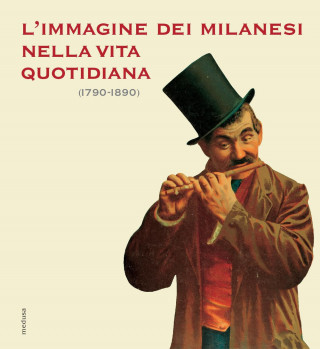 L'immagine dei milanesi nella vita quotidiana (1790-1890)