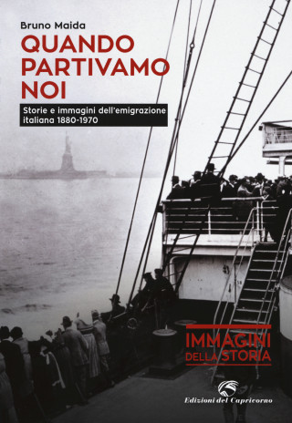 Quando partivamo noi. Storie e immagini dell'emigrazione italiana 1880-1970