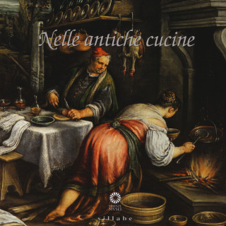 Nelle antiche cucine. Catalogo della mostra (Poggio a Caiano, 4 luglio-25 ottobre 2015)