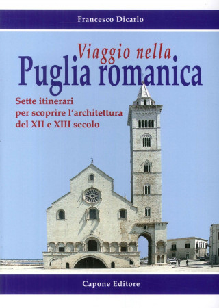 Viaggio nella Puglia romanica. Sette itinerari per scoprire l'architettura del XII e XIII secolo