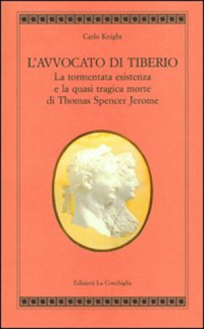 L'avvocato di Tiberio. La tormentata esistenza e la quasi tragica morte di Thomas Spencer Jerome