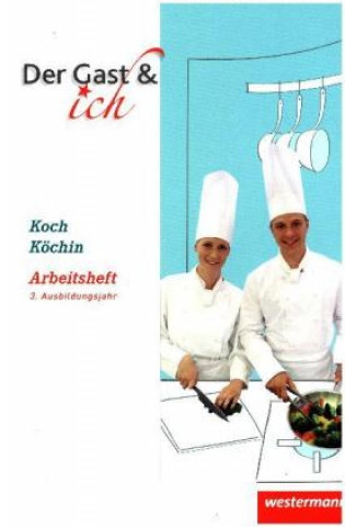 Der Gast & ich. Koch/Köchin. 3. Ausbildungsjahr. Arbeitsheft