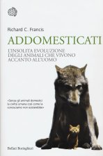 Addomesticati. L'insolita evoluzione degli animali che vivono accanto all'uomo