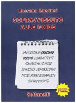 Sopravvissuto alle foibe. La vicenda di Graziano Udovisi, combattente italiano al confine orientale, infoibato dai titini, miracolosamente sopravvissu