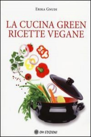 La cucina green. Ricette vegane