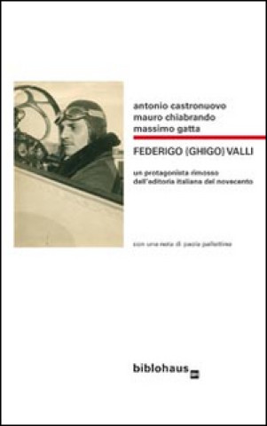 Federigo (Ghigo) Valli. Un protagonista rimosso dell'editoria italiana del Novecento