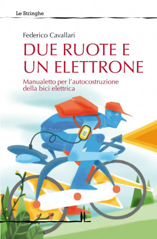 Due ruote e un elettrone. Manualetto per l'autocostruzione della bici elettrica