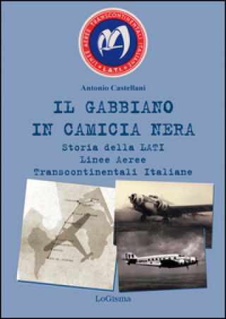 Il gabbiano in camicia nera. Storia della LATI Linee Aeree Transcontinentali Italiane (Antonio Castellani)(Brožovaná)