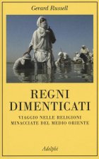 Regni dimenticati. Viaggio nelle religioni minacciate del Medio Oriente
