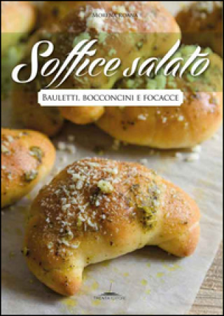 Soffice salato. Bauletti, bocconcini e focacce