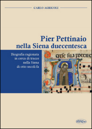 Pier Pettinaio nella Siena duecentesca. Biografia ragionata in cerca di tracce nella Siena di otto secoli fa