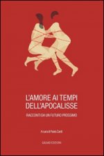 L'amore ai tempi dell'apocalisse. Racconti da un futuro prossimo