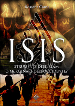 Isis. Strumenti dell'Islam o mercenari dell'Occidente?