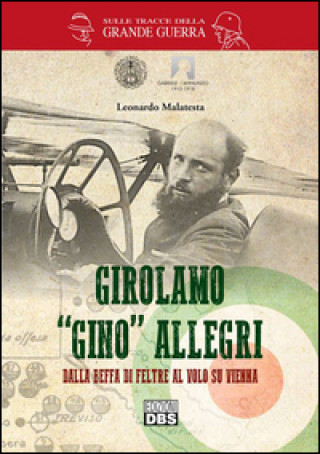 Girolamo «Gino» Allegri. Dalla Beffa di Feltre al volo su Vienna