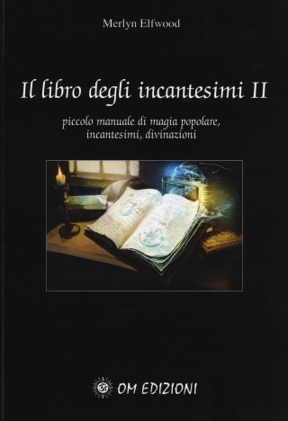 Il libro degli incantesimi. Piccolo manuale di magia popolare, incantesimi, divinazioni