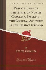 Private Laws of the State of North Carolina, Passed by the General Assembly as Its Session 1868-'69 (Classic Reprint)