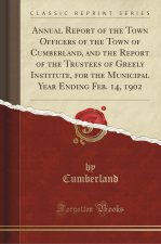 Annual Report of the Town Officers of the Town of Cumberland, and the Report of the Trustees of Greely Institute, for the Municipal Year Ending Feb. 1