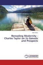 Rereading Modernity - Charles Taylor on its Genesis and Prospects