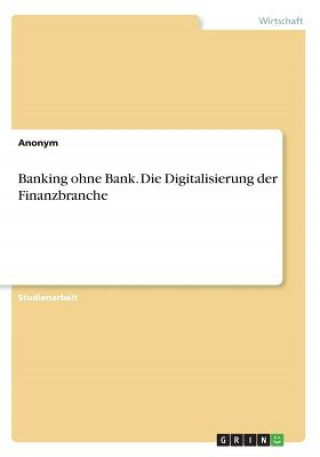 Banking ohne Bank. Die Digitalisierung der Finanzbranche