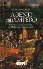 Agenti dell'Impero. Cavalieri, corsari, gesuiti e spie nel Mediterraneo del Cinquecento