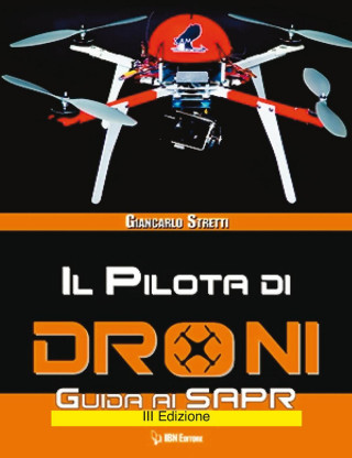 Il pilota di droni. Guida ai Sapr. Aggiornato all'Emendamento 1 (21-12-2015) alla 2° versione del regolamento ENAC