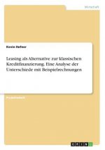 Leasing als Alternative zur klassischen Kreditfinanzierung. Eine Analyse der Unterschiede mit Beispielrechnungen