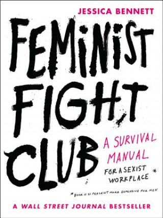 Feminist Fight Club: A Survival Manual for a Sexist Workplace