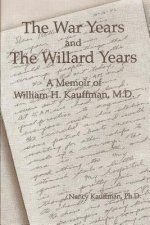 War Years and The Willard Years: A Memoir of William H. Kauffman, M.D.