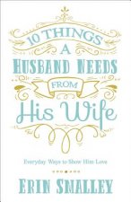10 Things a Husband Needs from His Wife: Everyday Ways to Show Him Love