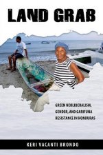 Land Grab: Green Neoliberalism, Gender, and Garifuna Resistance in Honduras