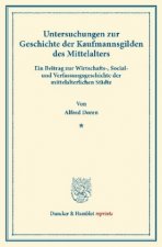 Untersuchungen zur Geschichte der Kaufmannsgilden des Mittelalters.