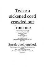 Twice a sickened cord crawled out from me