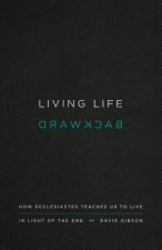 Living Life Backward: How Ecclesiastes Teaches Us to Live in Light of the End