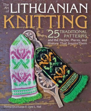 The Art of Lithuanian Knitting: 25 Traditional Patterns and the People, Places, and History That Inspire Them