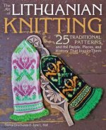 The Art of Lithuanian Knitting: 25 Traditional Patterns and the People, Places, and History That Inspire Them