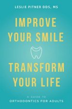 Improve Your Smile Transform Your Life: A Guide to Orthodontics for Adults