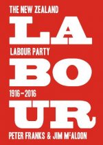 Labour: the New Zealand Labour Party 1916-2016