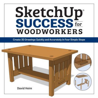 Sketchup Success for Woodworkers: Four Simple Rules to Create 3D Drawings Quickly and Accurately