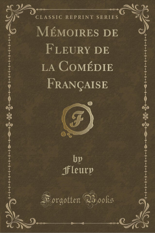 Mémoires de Fleury de la Comédie Française (Classic Reprint)