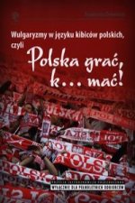 Wulgaryzmy w jezyku kibicow polskich, czyli Polska grac, k... mac!