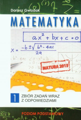 Matematyka Matura 2015 Zbior zadan wraz z odpowiedziami Tom 1 Poziom podstawowy
