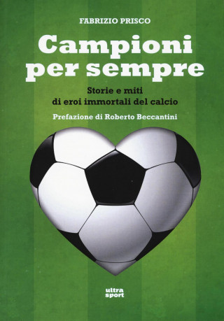 Campioni per sempre. Storie e miti di eroi immortali del calcio