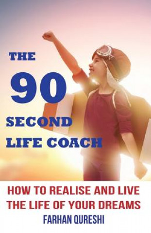 90 Second Life Coach: How to Realise and Live the Life of Your Dreams