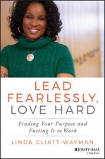 Lead Fearlessly, Love Hard - Finding Your Purpose and Putting It to Work