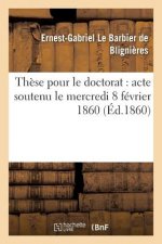 These Pour Le Doctorat: Acte Soutenu Le Mercredi 8 Fevrier 1860