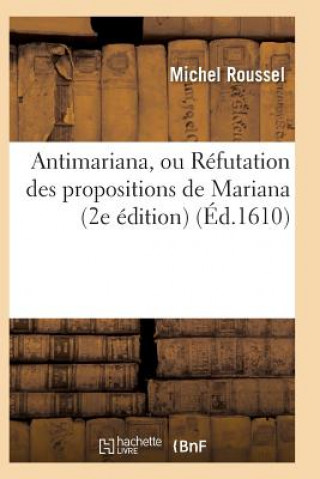 Antimariana, Ou Refutation Des Propositions de Mariana, 2e Edition