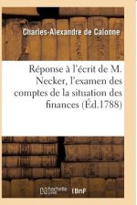 Reponse A l'Ecrit de M. Necker, l'Examen Des Comptes de la Situation Des Finances